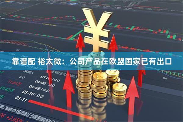 靠谱配 裕太微：公司产品在欧盟国家已有出口